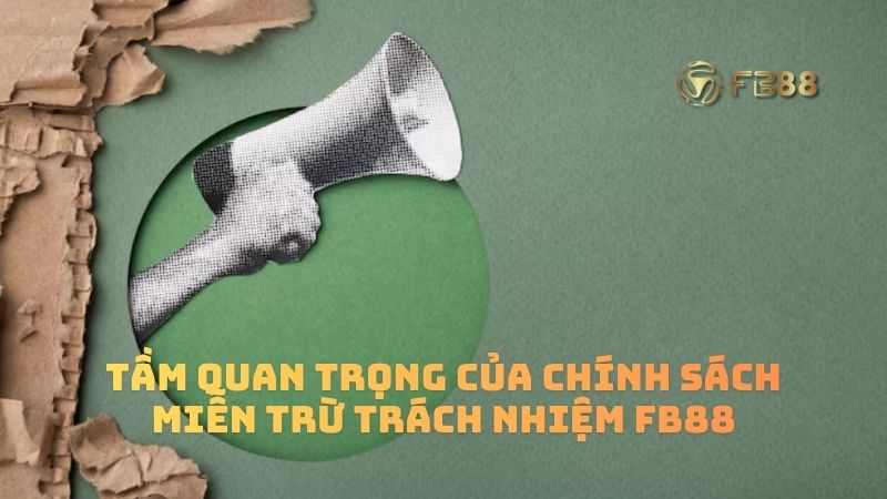 Tầm quan trọng của chính sách miễn trừ trách nhiệm fb88